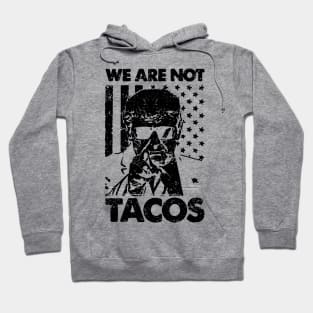 We Are Not Tacos Trump Hoodie